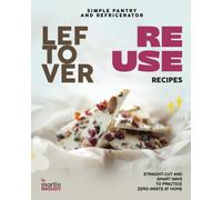 Simple Pantry And Refrigerator Leftover Reuse Recipes: Straight-Cut And Smart Ways To Practice Zero-Waste At Home