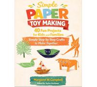 Simple Paper Toy Making: 40 Fun Projects for Kids and Families-Simple Step-by-Step Crafts to Make Together