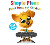 Simple Piano Sheet Music for Children: 50 Popular & Easy Songs to Play (Beginner Piano Book for Kids)