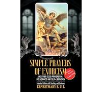 Simple Prayer of Exorcism and other good prayers for deliverance and self-liberation: Expanded edition-with Teaching and Guidance