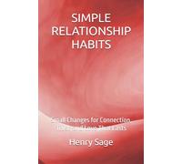 SIMPLE RELATIONSHIP HABITS: Small Changes for Connection, Trust, and Love That Lasts