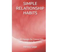 SIMPLE RELATIONSHIP HABITS: Small Changes for Connection, Trust, and Love That Lasts