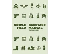 Simple Sabotage Field Manual: 1944 US Strategic Services Declassified Manual