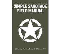 Simple Sabotage Field Manual: 1944 US Strategic Services Declassified Manual