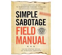 Simple Sabotage Field Manual: A Declassified CIA Guide to Subverting Fascism through Weaponized Incompetence