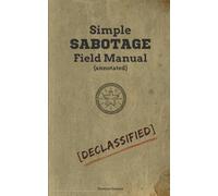 Simple Sabotage Field Manual (Annotated): The 1944 CIA Workplace Manual - With Annotation on Organizational Behavior and Modern Dysfunction