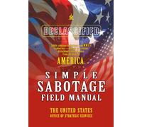 SIMPLE SABOTAGE FIELD MANUAL: [Illustrated] America’s Wartime Blueprint for Everyday Sabotage