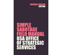 Simple Sabotage Field Manual: United States Office of Strategic Services (CIA predecessor)