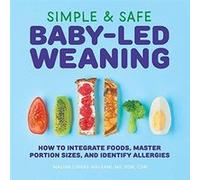 Simple & Safe Baby-Led Weaning: How to Integrate Foods, Master Portion Sizes, and Identify Allergies