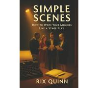 SIMPLE SCENES: How To Write Your Memoir Like A Stage Play