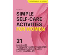 Simple Self-Care Activities for Women: 21 Daily Habits to Regulate Your Nervous System and Feel Like Yourself Again in Just Minutes a Day