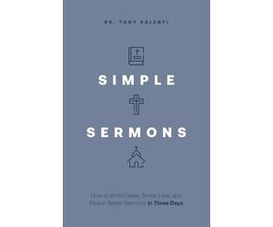 Simple Sermons: How to Write Faster, Stress Less, and Preach Better Sermons in Three Days