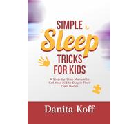 SIMPLE SLEEP TRICKS FOR KIDS: A Step-by-Step Manual to Get Your Kid to Stay in Their Own Room