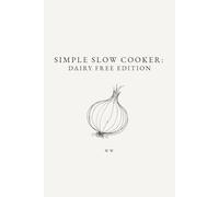 Simple Slow Cooker: Dairy Free Edition: A Minimalist Slow Cooker Cookbook of Everyday Recipes for Easy Cooking
