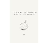 Simple Slow Cooker: High Protein Edition: A Collection of High-Protein Slow Cooker and Crockpot Meals
