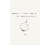 Simple Slow Cooker: Vegetarian Edition: A Minimalist Slow Cooker Cookbook of Everyday Recipes for Easy, Reliable Meals