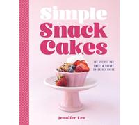 Simple Snack Cakes: 100 Recipes for Sweet & Savory Snackable Cakes