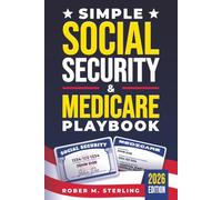 Simple Social Security & Medicare Playbook: The Beginner's Guide to Maximizing Your Retirement Planning and Benefits, Cutting Healthcare Costs, and Securing Every Dollar You Deserve