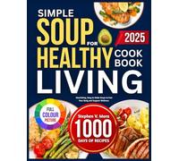 SIMPLE SOUPS FOR HEALTHY LIVING COOKBOOK: Nourishing, Easy to Make Soups to Fuel Your Body and Support Wellness