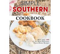 Simple Southern Cookbook: More Than 180 Of The Most Delicious, Down-Home Recipes