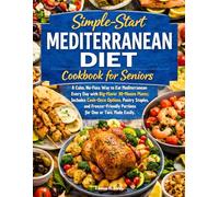 Simple-Start Mediterranean Diet Cookbook for Seniors: A Calm, No-Fuss Way to Eat Mediterranean Every Day with Big-Flavor 30-Minute Plates; Includes ... Portions for One or Two, Made Easily.