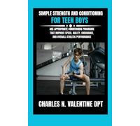 Simple Strength and Conditioning For Teen Boys: Age-Appropriate Conditioning Programs That Improve Speed, Agility, Endurance, and Overall Athletic Performance