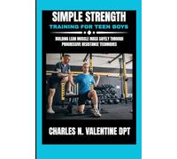 Simple Strength Training For Teen Boys: Building Lean Muscle Mass Safely Through Progressive Resistance Techniques