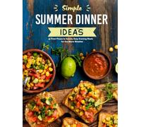 Simple Summer Dinner Ideas: From Pizzas to Salads; Easy Evening Meals for the Warm Weather