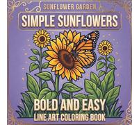 Simple Sunflowers Coloring Book: Bold and Easy Sunflower Garden Designs for Adults, Seniors, and Beginners - Stress Relief Illustrations with Bees, Birds, and Butterflies