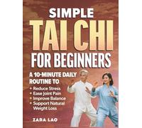 Simple Tai Chi for Beginners: A 10-Minute Daily Routine to Reduce Stress, Ease Joint Pain, Improve Balance & Support Natural Weight Loss - Perfect for Adults and Seniors of All Fitness Levels