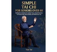 Simple Tai Chi For Seniors Over 60: Meditation in Motion for Golden Years, Simple Routines to Prevent Falls, Boost Vitality, and Rediscover Joy