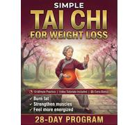 Simple Tai Chi for Weight Loss: 28-Day Program to Reshape Your Body, Build Strength and Feel Energized | Easy 10-Minute Daily Routine & Low-Impact ... Levels | With Illustrations & Video Tutorials