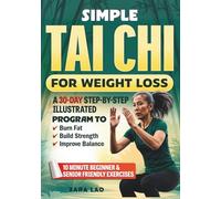 Simple Tai Chi For Weight Loss: A 30-Day Step-By-Step Illustrated Program to Burn Fat, Build Strength & Improve Balance With 10 Minute Beginner & Senior Friendly Exercises (Health Books)