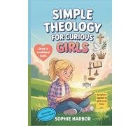 Simple Theology For Curious Girls: Big Christian Ideas Made Fun and Easy To Understand