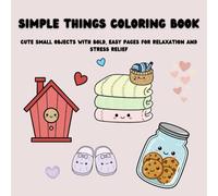 Simple Things Coloring Book: Cute Small Objects with Bold, Easy Pages for Relaxation and Stress Relief