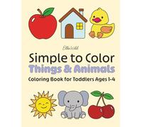 Simple to Color Things and Animals, Coloring Book for Toddlers Ages 1-4: relaxing coloring book with big and simple animal designs and everyday things ... supports gentle word recognition