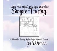Simple Tracing for Women: A Mindful Tracing Book to Calm Your Mind, Reduce Stress, and Relax One Line at a Time: A Minimalist Tracing Activity Book ... Mindfulness, Focus and Creative Self Care