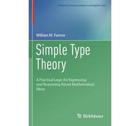 Simple Type Theory: A Practical Logic for Expressing and Reasoning About Mathematical Ideas