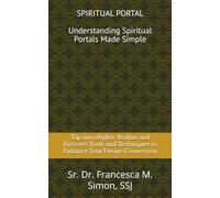 SIMPLE- Understanding Spiritual Portals: Tap into Higher Realms and Discover Tools and Techniques to Enhance Your Divine Connection