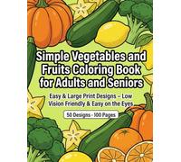 Simple Vegetables and Fruits Coloring Book for Adults and Seniors: Easy & Large Print Designs - Low Vision Friendly & Easy on the Eyes