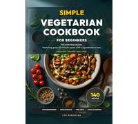 Simple Vegetarian Cookbook for Beginners: 140 Everyday Recipes. Featuring Quick 20-Minute Meals with 6 Ingredients or Less & Full-Color Photos
