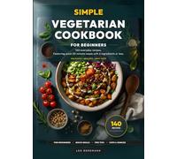 Simple Vegetarian Cookbook for Beginners: 140 Everyday Recipes. Featuring Quick 20-Minute Meals with 6 Ingredients or Less & Full-Color Photos