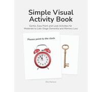 Simple Visual Activity Book: Gentle, Easy Point-and-Look Activities with Visual Prompts for Moderate to Late-Stage Dementia, Alzheimer’s, and Memory Loss