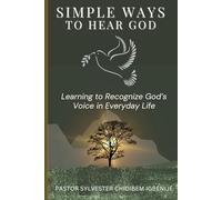 Simple Ways to Hear God: Learning to Recognize God’s Voice in Everyday Life