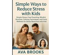 Simple Ways to Reduce Stress with Kids: Simple Stress-Free Parenting: Mindful Routines, Calming Techniques, and Family Wellness for Stress Reduction with Kids