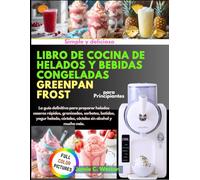 Simple y delicioso Libro de Cocina de Helados y Bebidas Congeladas GreenPan Frost para principiantes: La guía definitiva para preparar helados caseros rápidos, granizados, sorbetes, batidos, yogur