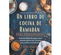 Simple y satisfactorio: Un libro de cocina de Ramadán para principiantes: Recetas fáciles de seguir para quienes ayunan por primera vez y nuevos musulmanes