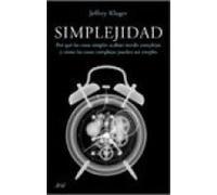 Simplejidad : Por Qué Las Cosas Simples Acaban Siendo Complejas Y Cómo Las Cosas Complejas Pueden Ser Simples