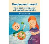 Simplement parent : Trucs pour accompagner votre enfant au quotidien