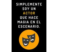 Simplemente Soy Un Actor Que Hace Magia En El Escenario: Cuaderno De Notas Ideal Para Actores - 120 Páginas